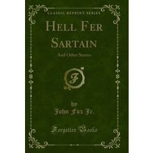 Hell Fer Sartain: And Other Stories (Classic Reprint)