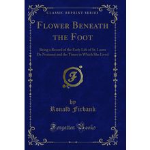 Flower Beneath the Foot: Being a Record of the Early Life of St