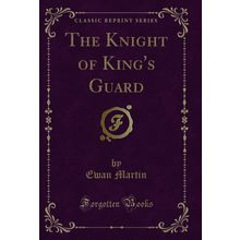 The Knight of King's Guard (Classic Reprint)