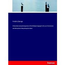 A theoretical and practical grammar of the Otchipwe language for the use of miss