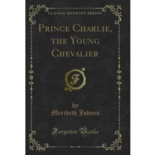 Prince Charlie, the Young Chevalier (Classic Reprint)