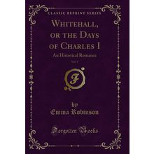 Whitehall, or the Days of Charles I, Vol. 3: An Historical Romance