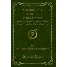A Maiden All Forlorn, and Other Stories (Classic Reprint)