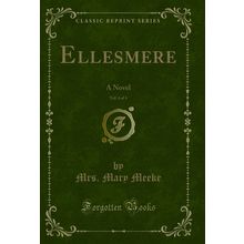 Ellesmere, Vol. 4 of 4: A Novel (Classic Reprint)