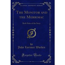 The Monitor and the Merrimac: Both Sides of the Story (Classic Reprint)