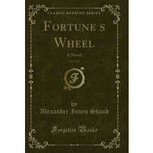 Fortunes Wheel, Vol. 1 of 3: A Novel (Classic Reprint)