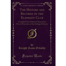 The History and Records of the Elephant Club (Classic Reprint)