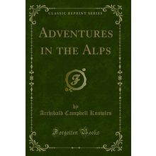 Adventures in the Alps (Classic Reprint)