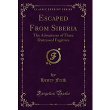 Escaped From Siberia: The Adventures of Three Distressed Fugitives