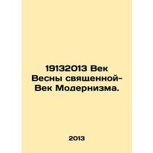 19132013 Century of the Holy Spring-Age of Modernism. In Russian /19132013 Vek