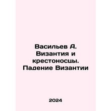 Vasiliev A. Byzantium and the Crusaders. The Fall of Byzantium In Russian /Vasi