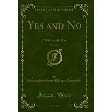 Yes and No, Vol. 2 of 2: A Tale of the Day (Classic Reprint)