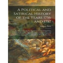 A Political and Satirical History of the Years 1756 and 1757
