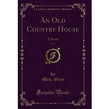 An Old Country House, Vol. 1: A Novel (Classic Reprint)