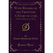 With Rogers on the Frontier; A Story of 1756: With Four Illus, by F. J. Devitt