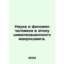 Science and the Human Phenomenon in the Age of Civilizational Macroshift. In R