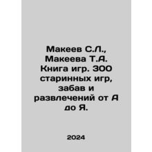 Makeev S.L., Makeev T.A. Book of games. 300 ancient games, fun and entertainme