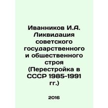 Ivannikov I. A. Liquidation of the Soviet State and Social System (Perestroika