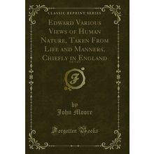 Edward Various Views of Human Nature, Taken From Life and Manners, Chiefly in
