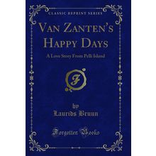Van Zanten's Happy Days: A Love Story From Pelli Island (Classic Reprint)