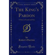 The King's Pardon: A Story of Land and Sea (Classic Reprint)