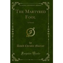 The Martyred Fool: A Novel (Classic Reprint)