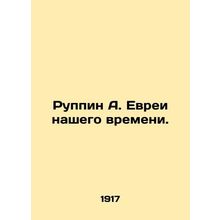 Ruppin A. The Jews of Our Time. In Russian (ask us if in doubt)/Ruppin A. Evrei