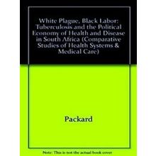 White Plague, Black Labor: Tuberculosis and the Political Economy of Health and