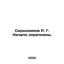 R. G. Skrynnikov The Beginning of Oprichnina. In Russian /Skrynnikov R. G. Nach