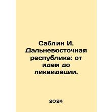 Sablin I. Far Eastern Republic: from Idea to Liquidation. In Russian /Sablin I.