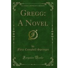 Gregg: A Novel (Classic Reprint)