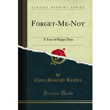 Forget-Me-Not: A Year of Happy Days (Classic Reprint)