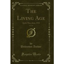 The Living Age, Vol. 269: April, May, June, 1911 (Classic Reprint)