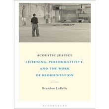 Acoustic Justice Listening, Performativity, And The Work Of Reorientation