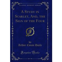 A Study in Scarlet, And, the Sign of the Four (Classic Reprint)