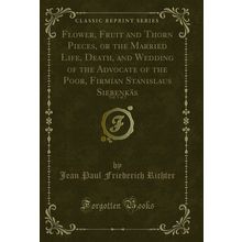 Flower, Fruit and Thorn Pieces, or the Married Life, Death, and Wedding of the