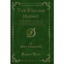 The English Hermit: Or Unparalleled Sufferings and Surprising Adventures of Mr