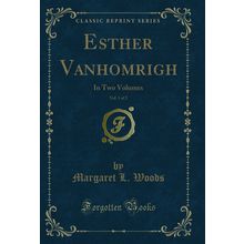 Esther Vanhomrigh, Vol. 1 of 2: In Two Volumes (Classic Reprint)