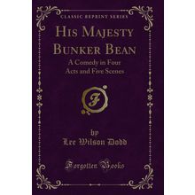 His Majesty Bunker Bean: A Comedy in Four Acts and Five Scenes