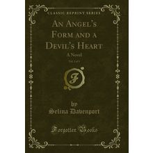 An Angel's Form and a Devil's Heart, Vol. 2 of 4: A Novel (Classic Reprint)