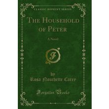 The Household of Peter: A Novel (Classic Reprint)