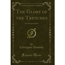 The Glory of the Trenches: An Interpretation (Classic Reprint)