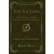 The Ice Lens: A Four-Act Play on College Morals (Causes and Consequences)