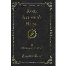 Rose Aylmer's Home, Vol. 2 of 3 (Classic Reprint)