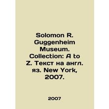 Solomon R. Guggenheim Museum. Collection: A to Z. Text in English. New York, 20