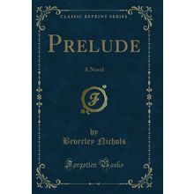 Prelude: A Novel (Classic Reprint)