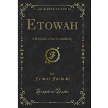 Etowah: A Romance of the Confederacy (Classic Reprint)