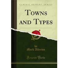 Towns and Types (Classic Reprint)