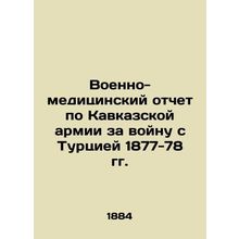Military Medical Report on the Caucasus Army for the War with Turkey 1877-78 In