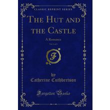 The Hut and the Castle, Vol. 2 of 4: A Romance (Classic Reprint)